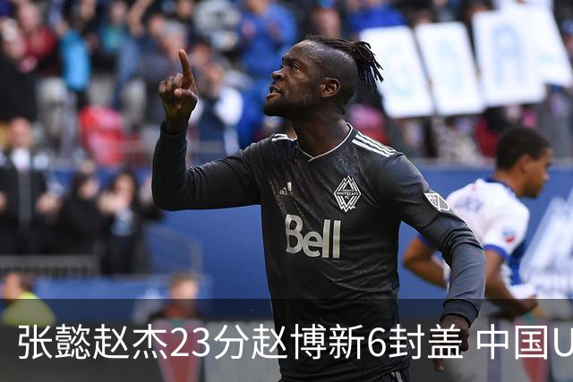 张懿赵杰23分赵博新6封盖 中国U17男篮世界杯开门红